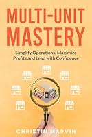 Multi-Unit Mastery: Simplify Operations, Maximize Profits and Lead with Confidence 1998745597 Book Cover