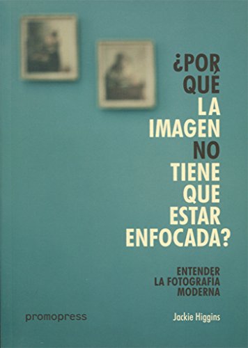Entender la Fotografia Moderna: ¿Por Que la Imagen no Tiene Que e