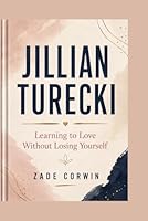 JILLIAN TURECKI: Learning to Love Without Losing Yourself B0H2WZ9FY4 Book Cover