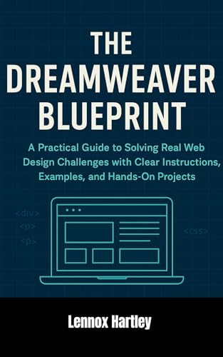 The Dreamweaver Blueprint : A Practical Guide to Solving Real Web Design Challenges with Clear Instructions, Examples, and Hands-On Projects (Adobe essential tools Book 5)
