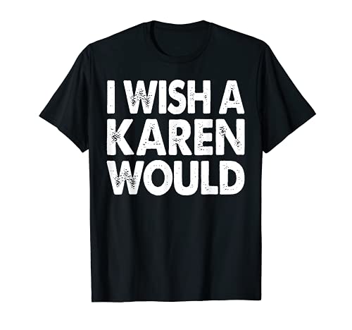 I Wish A Karen Would Internet Meme Karen - Regalo para mujer Camiseta