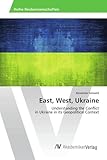  East, West, Ukraine: Understanding the Conflict in Ukraine in its Geopolitical Context