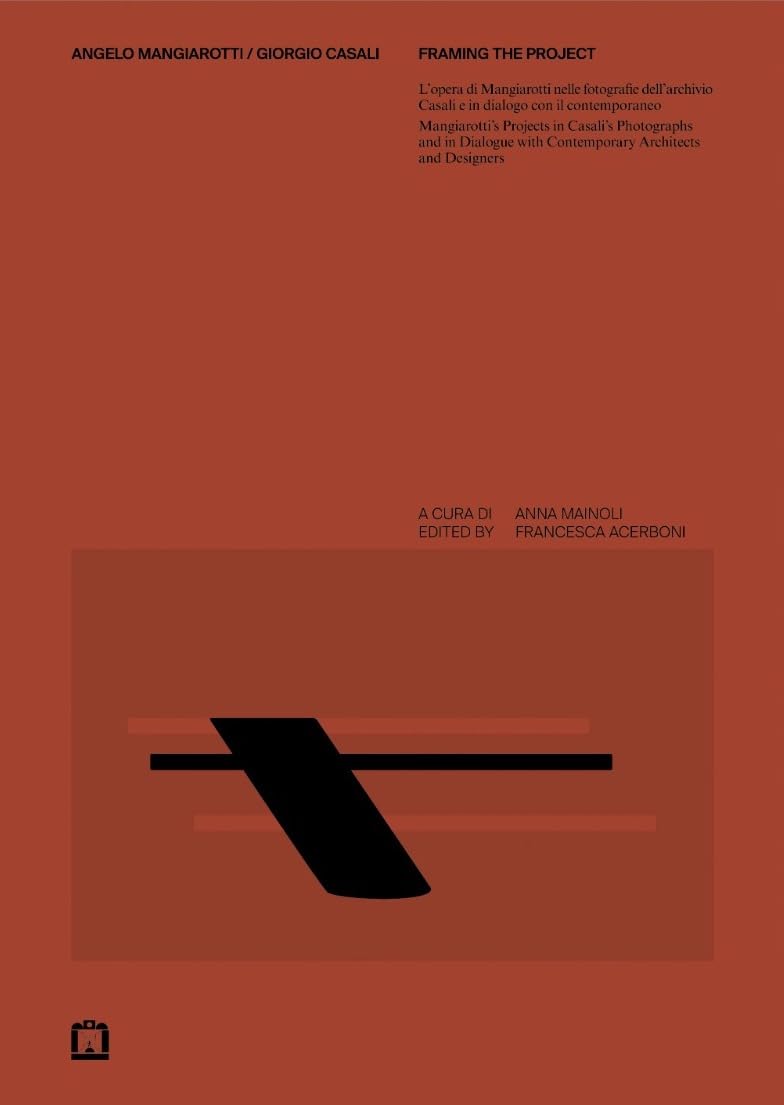 Angelo Mangiarotti / Giorgio Casali. Framing the project. L'opera di Mangiarotti nelle fotografie dell'archivio Casali e in dialogo con il contemporaneo-Mangiarotti's projects in Casali's photogra...