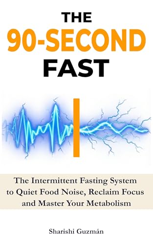 The 90-Second Fast: The Intermittent Fasting System to Quiet Food Noise, Reclaim Focus and Master Your Metabolism