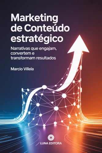 Marketing de Conteúdo Estratégico: Narrativas que engajam, conver...