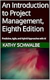 An Introduction to Project Management, Eighth Edition: Predictive, Agile, and Hybrid Approaches with AI