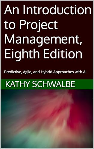 An Introduction to Project Management, Eighth Edition: Predictive, Agile, and Hybrid Approaches with AI