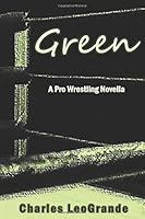 Green : A Pro Wrestling Novella 1520269382 Book Cover
