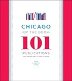 Chicago by the Book: 101 Publications That Shaped the City and Its Image