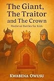 The Giant, The Traitor, and The Crown: Medieval Battles for Kids