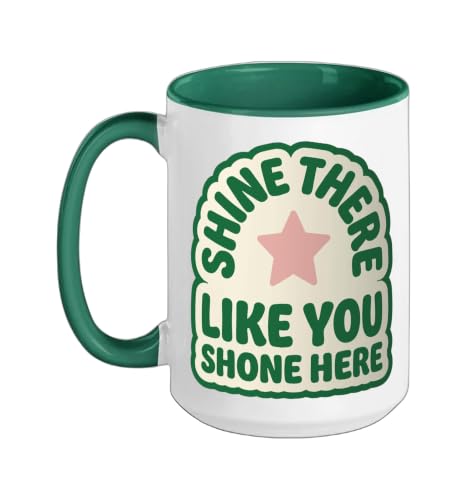 Shine There Like You Shone Motivational Positive Affirmation Ceramic Mug, Dark Green/White, 15oz