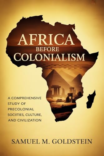Africa Before Colonialism: A Comprehensive Study of Precolonial Societies, Culture, and Civilization