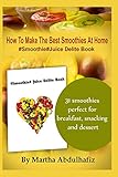 How To Make The Best Smoothies At Home: #Smoothie #Juice Delite Book