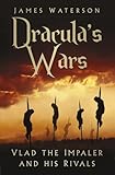 Dracula's Wars: Vlad the Impaler and his Rivals