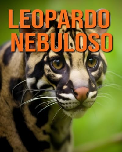 Leopardo nebuloso: la guida essenziale a questo fantastico animale con foto straordinarie (Italian Edition)