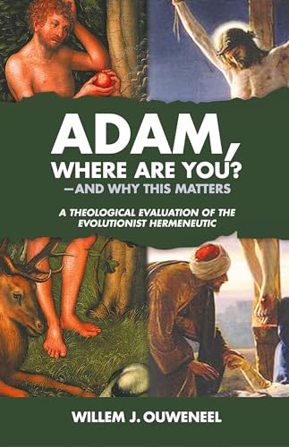 Adam, Where Are You?: And Why this Matters: A Theological Evaluation of the Evolutionist Hermeneutic