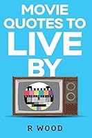 Movie Quotes to Live By 1535578327 Book Cover