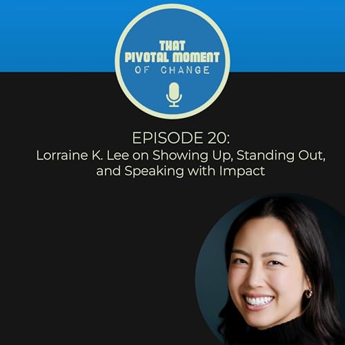 Episode 20: Lorraine K. Lee on Showing Up, Standing Out, and Speaking with Impact