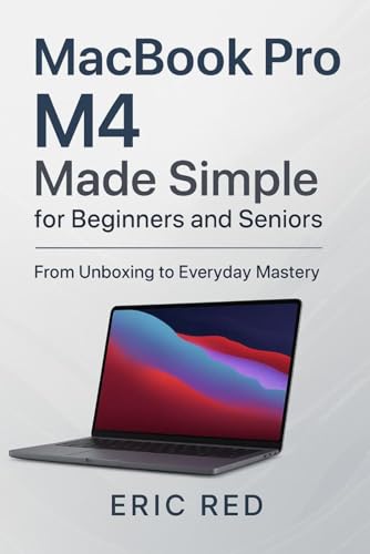 MacBook Pro M4 Made Simple for Beginners and Seniors: A