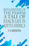 Roughriders of the Pampas: A Tale of Ranch Life in South America (Classic Books)
