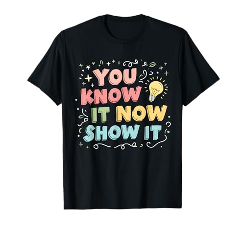 You Know It Now Show It Testing Day Teacher Men Women Kid T-Shirt