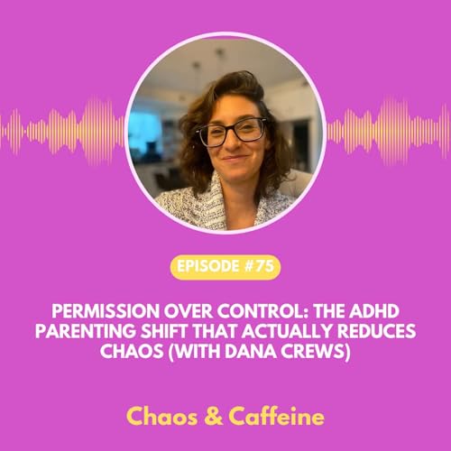 Permission Over Control: The ADHD Parenting Shift That Actually Reduces Chaos (With Dana Crews)