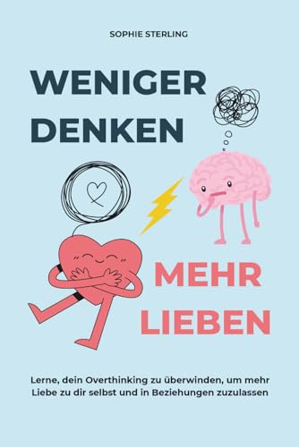 WENIGER DENKEN, MEHR LIEBEN: Lerne, dein Overthinking zu überwinden, um mehr Liebe zu dir selbst und in Beziehungen zuzulassen.