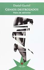 Genios Destrozados: Vidas de artistas (RELATOS)