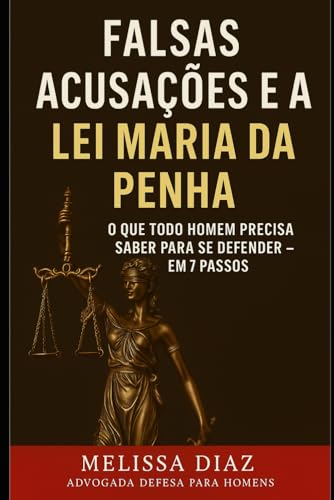 Falsas Acusações e a Lei Maria da Penha: O Que Todo Homem Precisa Saber Para Se Defender — em 7 Passos (Direitos DELE) (Portuguese Edition)