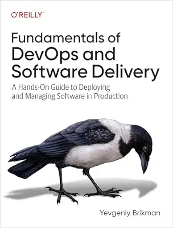 Fundamentals of DevOps and Software Delivery: A Hands-On Guide to Deploying and Managing Software in Production-finelybook