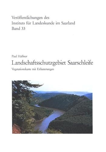 Landschaftsschutzgebiet Saarschleife: Vegetationskarte mit Erläuterungen (Veröffentlichungen des Instituts für Landeskunde im Saarland)