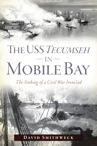 The USS Tecumseh in Mobile Bay: The Sinking of a Civil War Ironclad (Civil War Series)
