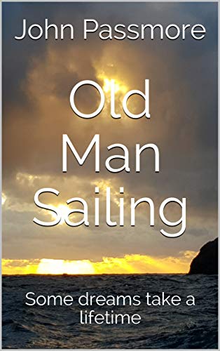 Old Man Sailing: Some dreams take a lifetime (Oldmansailing Book 1)