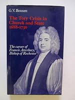 The Tory Crisis in Church and State 1688-1730. The Career of Francis Atterbury, Bishop of Rochester 0198224443 Book Cover
