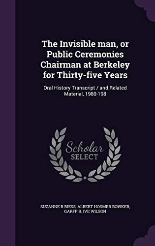The Invisible man, or Public Ceremonies Chairman at Berkeley for Thirty-five Years: Oral History Transcript / and Related Material, 1980-198