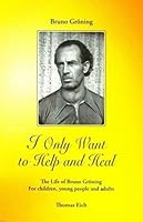Bruno Groning - I Only Want to help and Heal: The Life of Bruno Groning for Children, Young People and Adults 3933344921 Book Cover