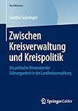 Zwischen Kreisverwaltung und Kreispolitik: Die politische Dimension der Führungsarbeit in der Landkreisverwaltung (BestMasters)