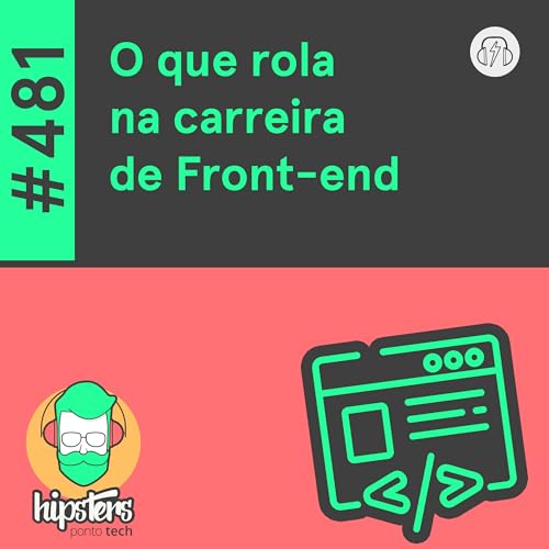 O que rola na carreira de Front-end – Hipsters Ponto Tech #481
