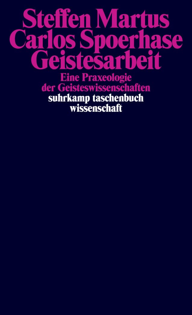 Geistesarbeit: Eine Praxeologie der Geisteswissenschaften