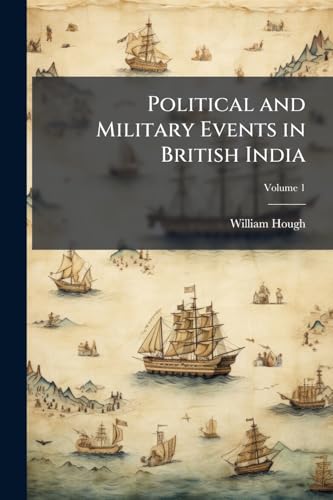 Political and Military Events in British India: From the Years 1756 to 1849; Volume 1