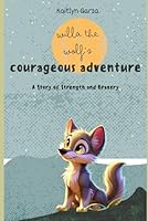 Willa the Wolf's Courageous Adventure: A Story of Strength and Bravery B0DF28C4XT Book Cover