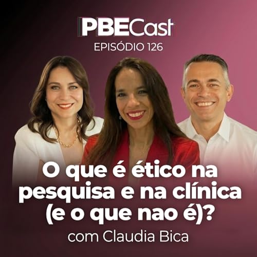 PBECast #126 | O que &eacute; &eacute;tico na pesquisa e na cl&iacute;nica (e o que n&atilde;o &eacute;)? com Claudia Bica