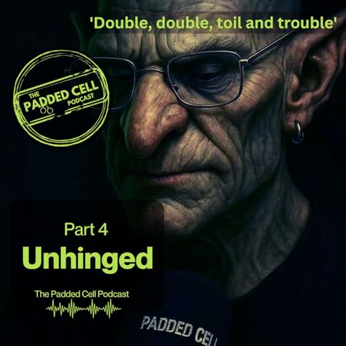 Unhinged part 4 - Double, double, toil and trouble! The Padded Cell Podcast cover art