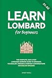 Learn Lombard for Beginners: The Complete, Easy & Fast Language Learning Guide to Grammar, Vocabulary, Phrases & Everyday Conversations for English Speakers