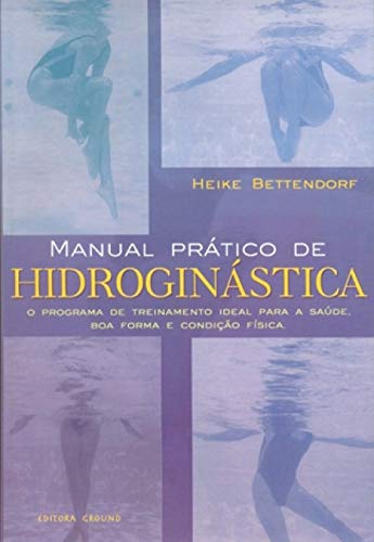 Manual prático de hidroginástica: O programa de treinamento ideal para a saúde, boa forma e condição física