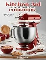 The Essential Kitchen Aid Stand Mixer Cookbook: Making the Most of Your Stand Mixer B0DDST1DQ9 Book Cover