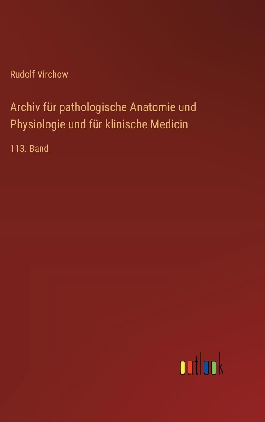 Archiv für pathologische Anatomie und Physiologie und für klinische Medicin: 113. Band