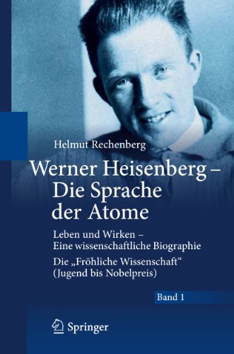 Werner Heisenberg - Die Sprache der Atome: Leben und Wirken - Eine wissenschaftliche Biographie - Di Werner Heisenberg - Die Sprache der Atome: Leben und Wirken - Eine wissenschaftliche Biographie - Di