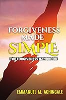 Forgiveness Made Simple: The Forgiveness Handbook 1077504004 Book Cover