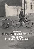  Berliner Zeitreise: 1940 bis 2020 – In 80 Jahren durch die Zeit (edition fürsatz)